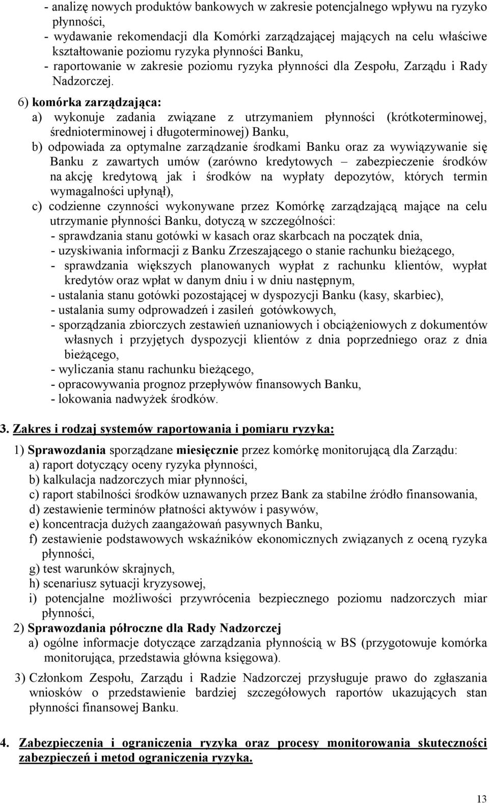 6) komórka zarządzająca: a) wykonuje zadania związane z utrzymaniem płynności (krótkoterminowej, średnioterminowej i długoterminowej) Banku, b) odpowiada za optymalne zarządzanie środkami Banku oraz