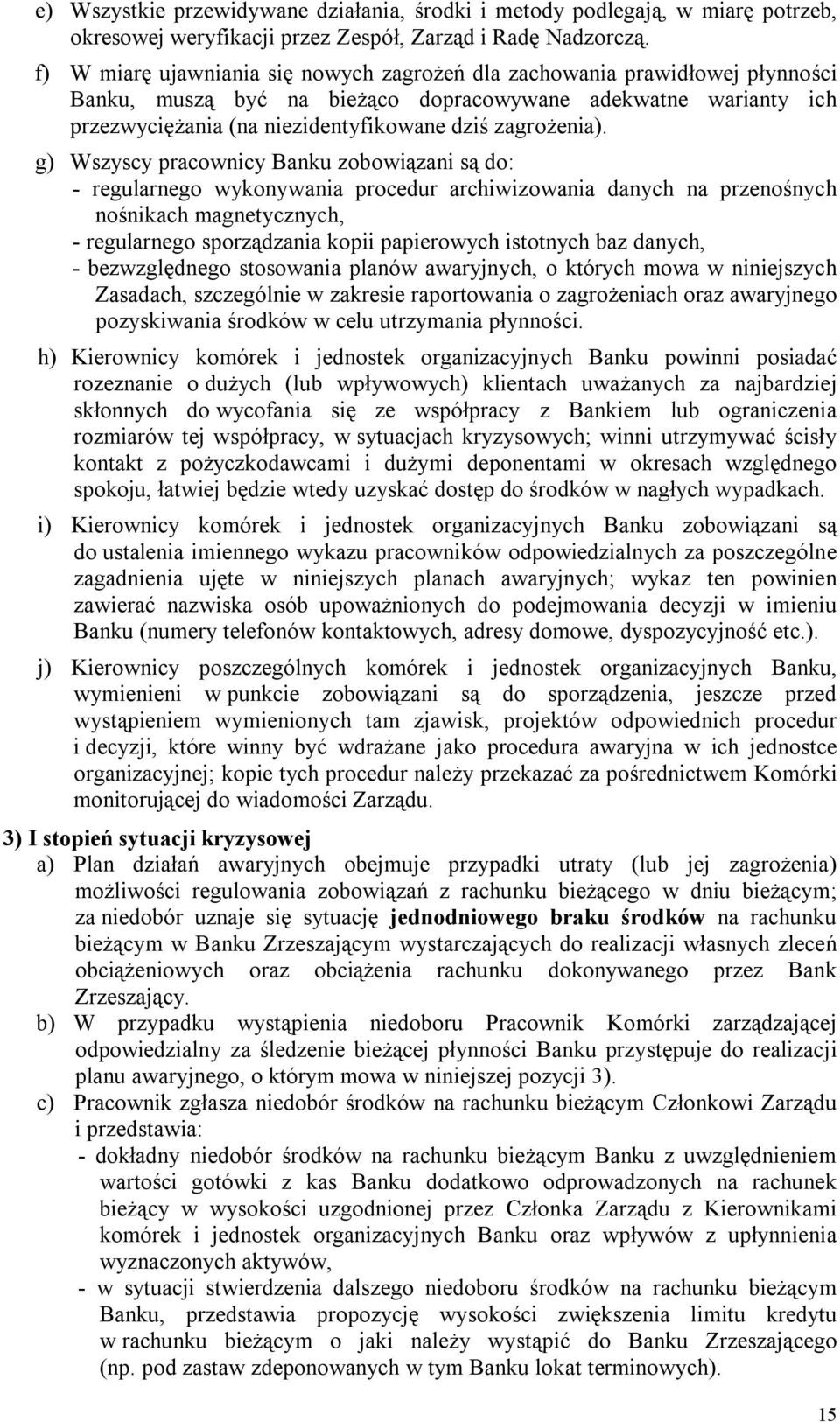 g) Wszyscy pracownicy Banku zobowiązani są do: - regularnego wykonywania procedur archiwizowania danych na przenośnych nośnikach magnetycznych, - regularnego sporządzania kopii papierowych istotnych