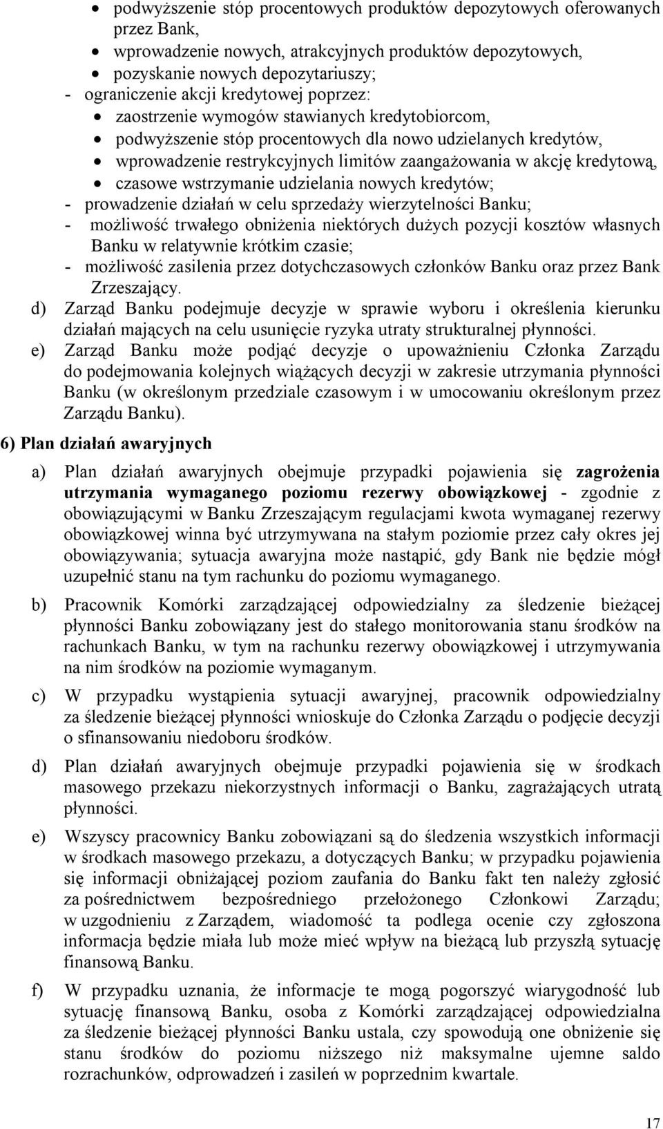 czasowe wstrzymanie udzielania nowych kredytów; - prowadzenie działań w celu sprzedaży wierzytelności Banku; - możliwość trwałego obniżenia niektórych dużych pozycji kosztów własnych Banku w