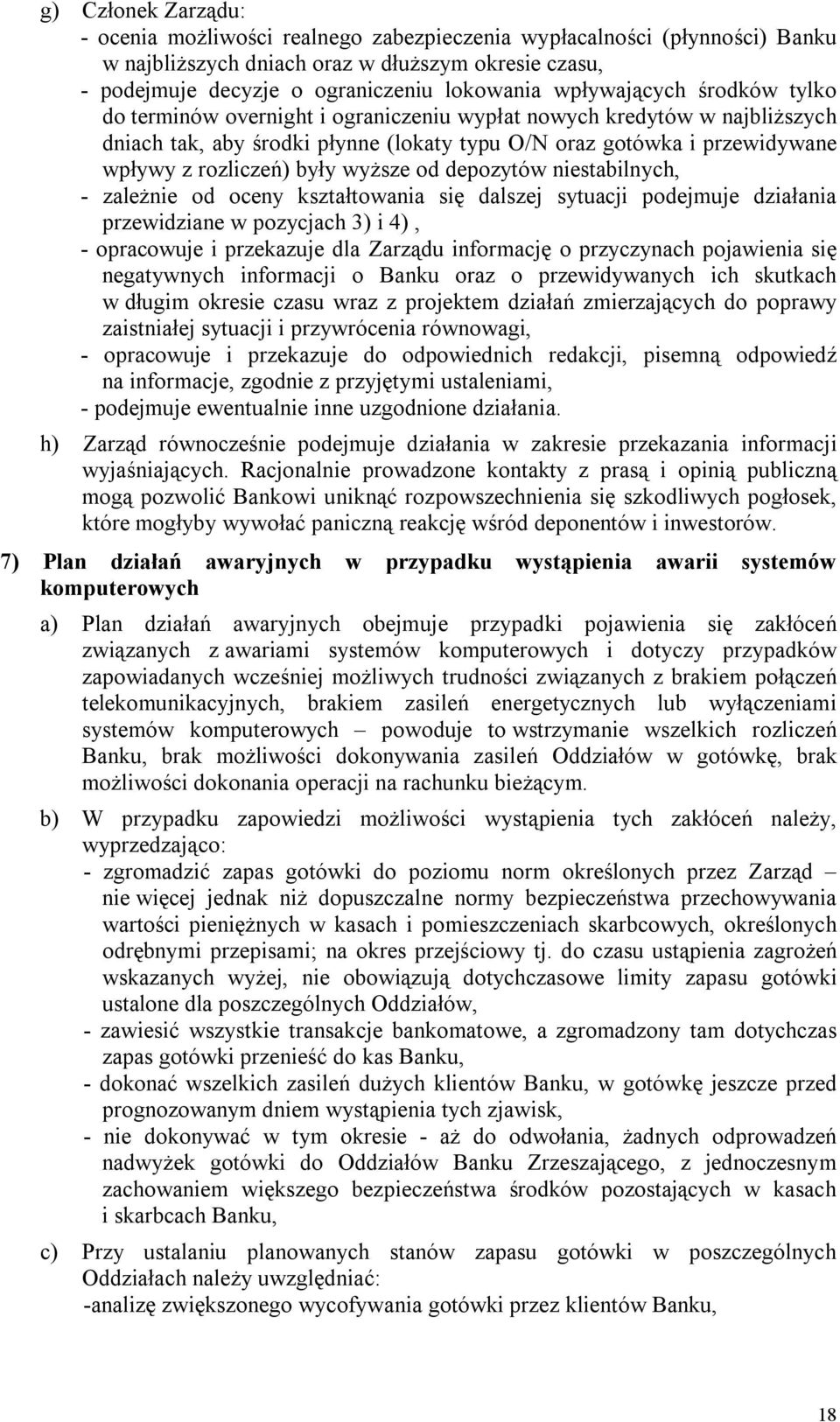 były wyższe od depozytów niestabilnych, - zależnie od oceny kształtowania się dalszej sytuacji podejmuje działania przewidziane w pozycjach 3) i 4), - opracowuje i przekazuje dla Zarządu informację o