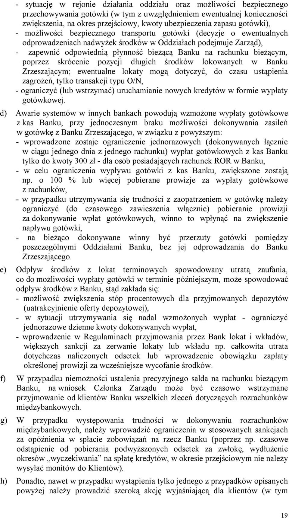 rachunku bieżącym, poprzez skrócenie pozycji długich środków lokowanych w Banku Zrzeszającym; ewentualne lokaty mogą dotyczyć, do czasu ustąpienia zagrożeń, tylko transakcji typu O/N, - ograniczyć