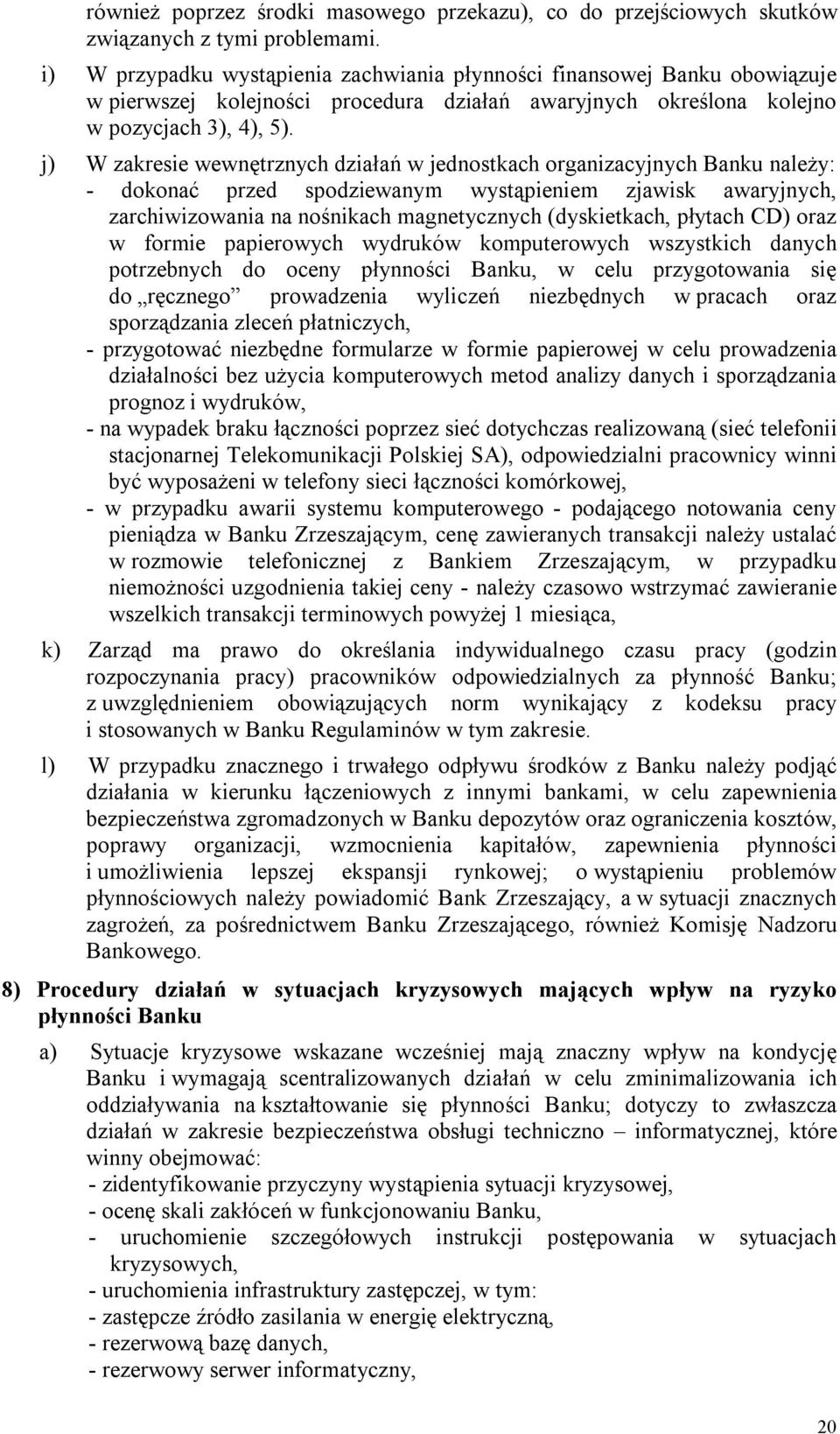 j) W zakresie wewnętrznych działań w jednostkach organizacyjnych Banku należy: - dokonać przed spodziewanym wystąpieniem zjawisk awaryjnych, zarchiwizowania na nośnikach magnetycznych (dyskietkach,