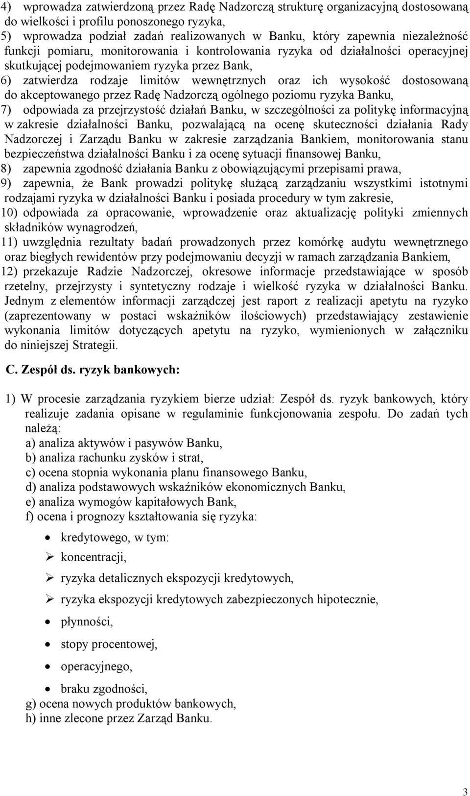 wysokość dostosowaną do akceptowanego przez Radę Nadzorczą ogólnego poziomu ryzyka Banku, 7) odpowiada za przejrzystość działań Banku, w szczególności za politykę informacyjną w zakresie działalności