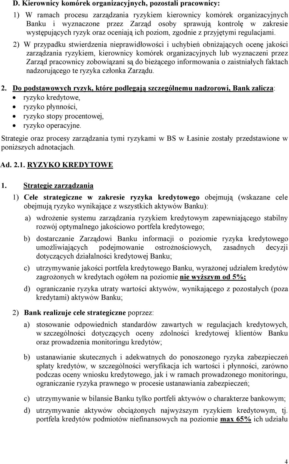 2) W przypadku stwierdzenia nieprawidłowości i uchybień obniżających ocenę jakości zarządzania ryzykiem, kierownicy komórek organizacyjnych lub wyznaczeni przez Zarząd pracownicy zobowiązani są do