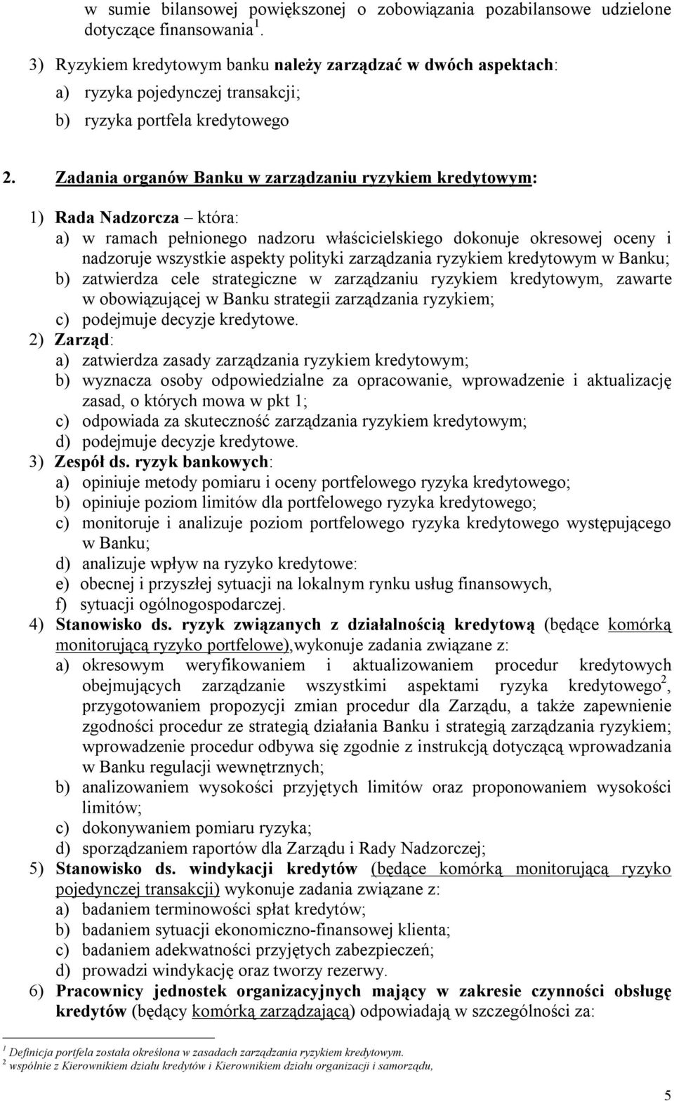 Zadania organów Banku w zarządzaniu ryzykiem kredytowym: 1) Rada Nadzorcza która: a) w ramach pełnionego nadzoru właścicielskiego dokonuje okresowej oceny i nadzoruje wszystkie aspekty polityki