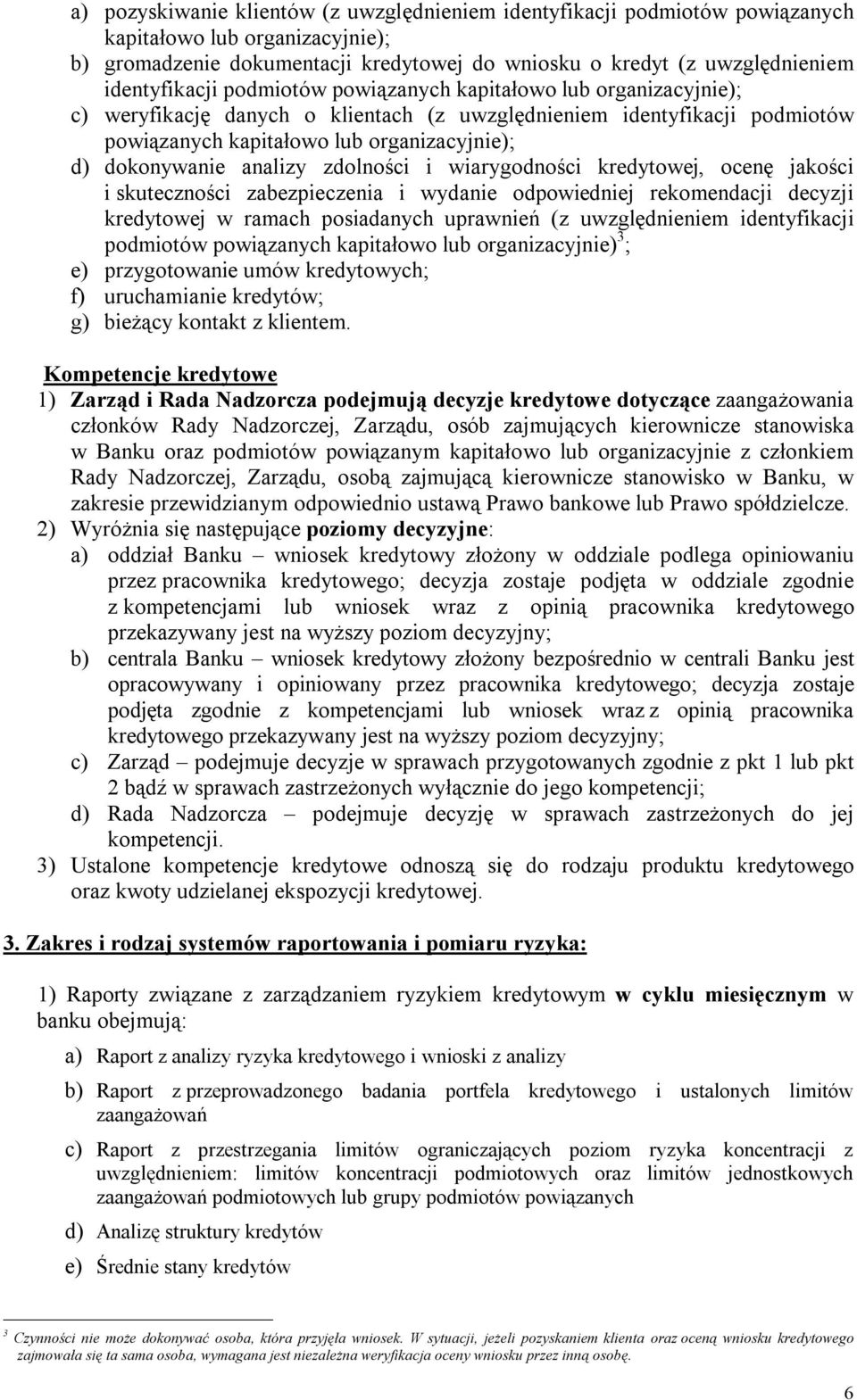 dokonywanie analizy zdolności i wiarygodności kredytowej, ocenę jakości i skuteczności zabezpieczenia i wydanie odpowiedniej rekomendacji decyzji kredytowej w ramach posiadanych uprawnień (z