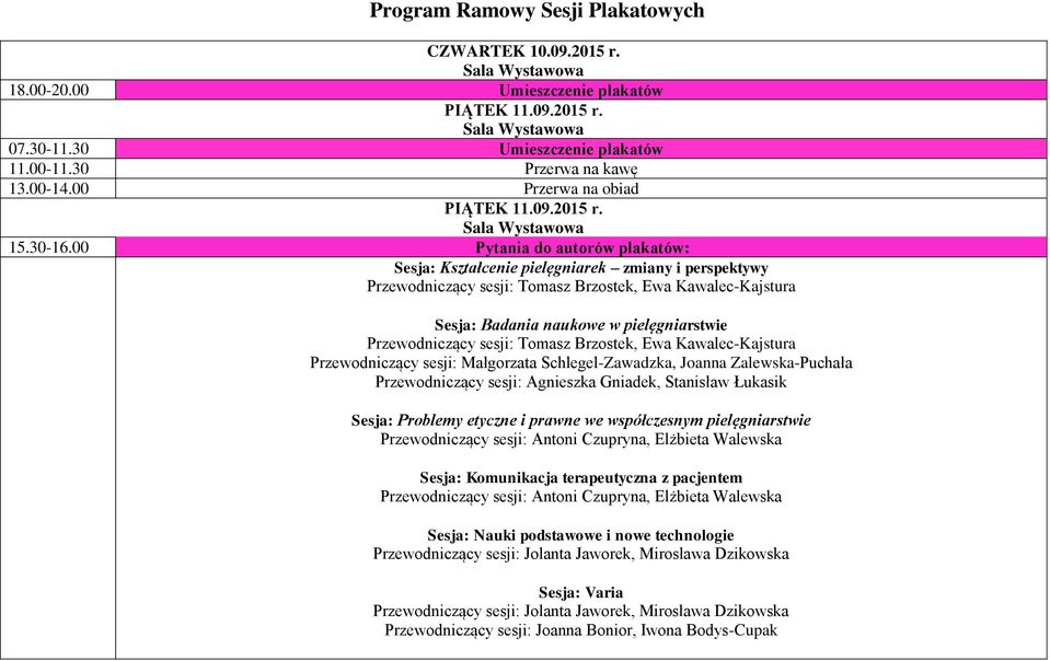 Przewodniczący sesji: Tomasz Brzostek, Ewa Kawalec-Kajstura Przewodniczący sesji: Małgorzata Schlegel-Zawadzka, Joanna Zalewska-Puchała Przewodniczący sesji: Agnieszka Gniadek, Stanisław Łukasik