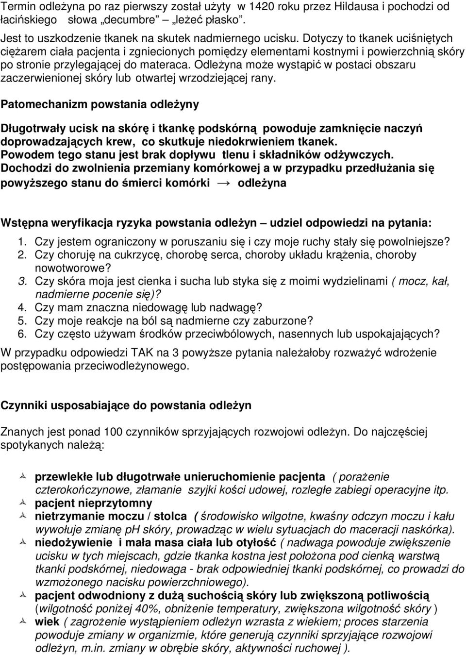 Odleżyna może wystąpić w postaci obszaru zaczerwienionej skóry lub otwartej wrzodziejącej rany.