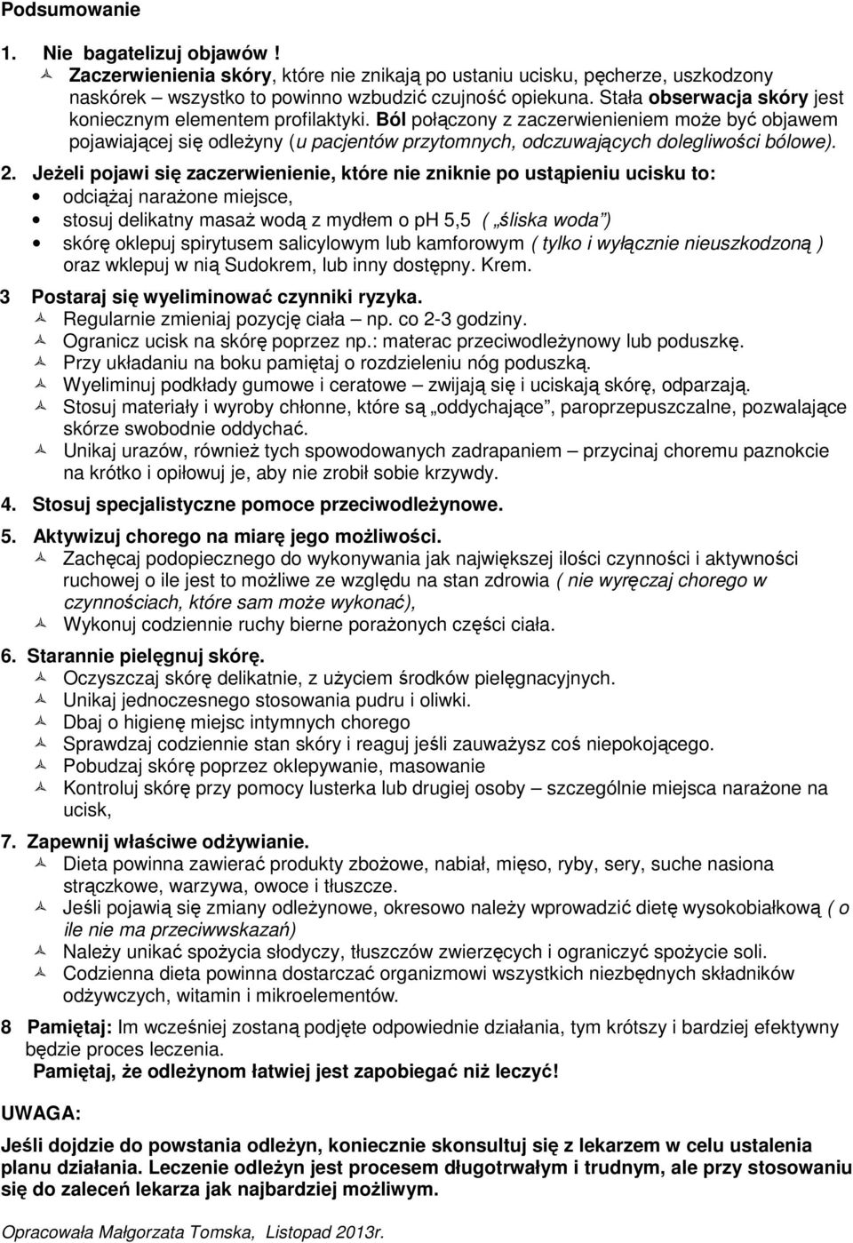 2. Jeżeli pojawi się zaczerwienienie, które nie zniknie po ustąpieniu ucisku to: odciążaj narażone miejsce, stosuj delikatny masaż wodą z mydłem o ph 5,5 ( śliska woda ) skórę oklepuj spirytusem
