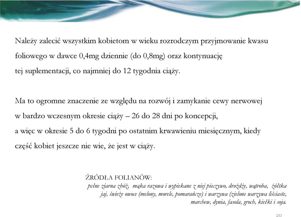 Ma to ogromne znaczenie ze względu na rozwój i zamykanie cewy nerwowej w bardzo wczesnym okresie ciąży 26 do 28 dni po koncepcji, a więc w okresie 5 do 6 tygodni po