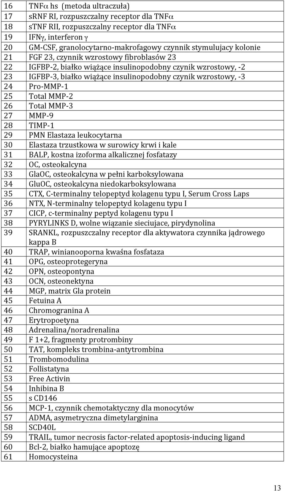 MMP 2 26 Total MMP 3 27 MMP 9 28 TIMP 1 29 PMN Elastaza leukocytarna 30 Elastaza trzustkowa w surowicy krwi i kale 31 BALP, kostna izoforma alkalicznej fosfatazy 32 OC, osteokalcyna 33 GlaOC,