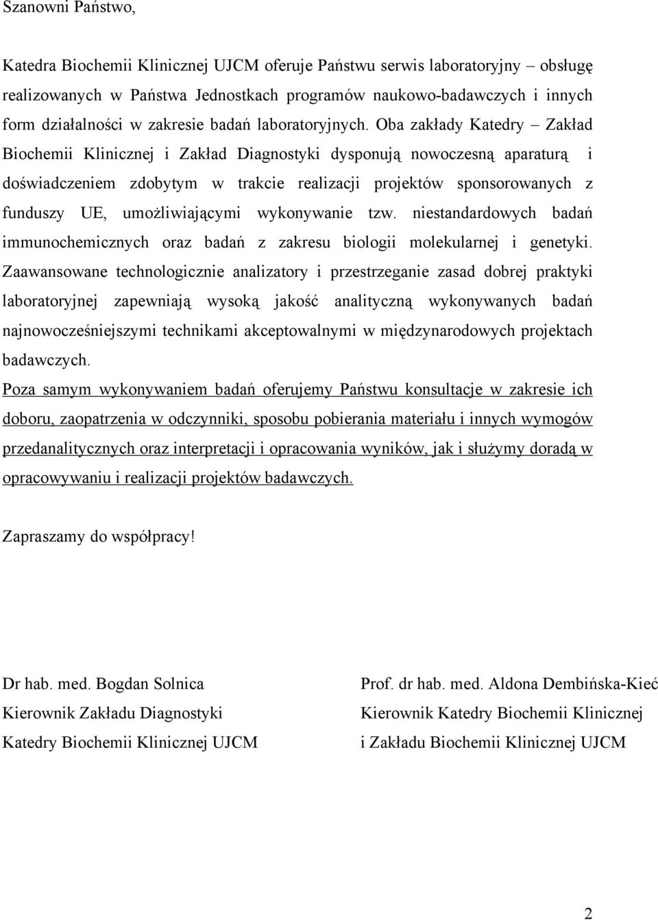 Oba zakłady Katedry Zakład Biochemii Klinicznej i Zakład Diagnostyki dysponują nowoczesną aparaturą i doświadczeniem zdobytym w trakcie realizacji projektów sponsorowanych z funduszy UE,