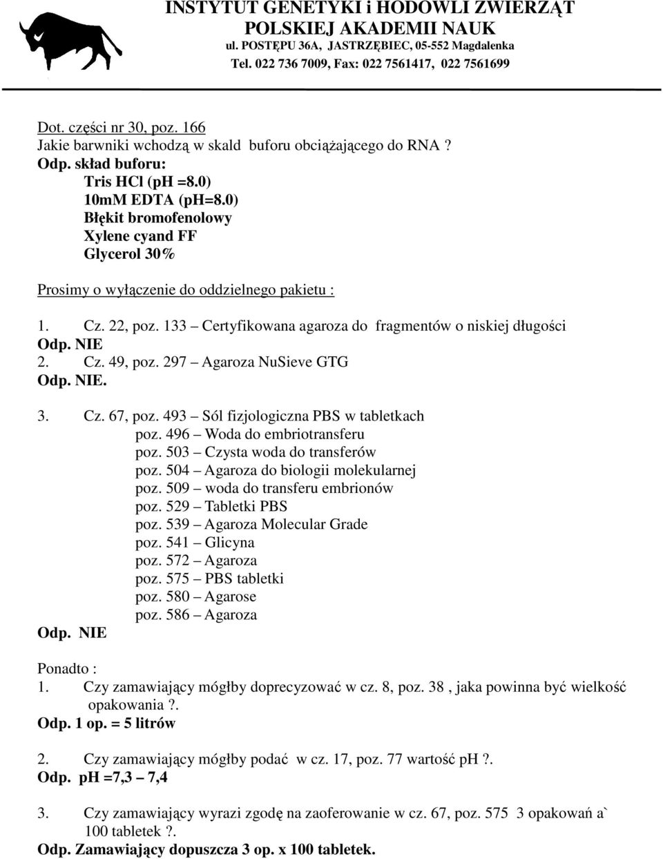 297 Agaroza NuSieve GTG. 3. Cz. 67, poz. 493 Sól fizjologiczna PBS w tabletkach poz. 496 Woda do embriotransferu poz. 503 Czysta woda do transferów poz. 504 Agaroza do biologii molekularnej poz.