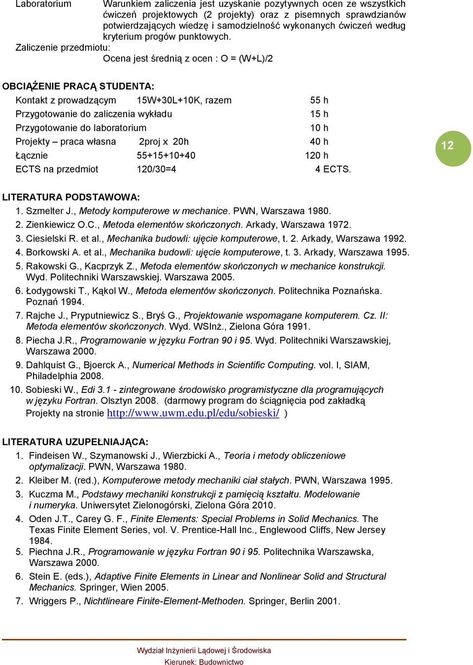 Zaliczenie przedmiotu: Ocena jest średnią z ocen : O = (W+L)/2 OBCIĄŻENIE PRACĄ STUDENTA: Kontakt z prowadzącym 15W+30L+10K, razem 55 h Przygotowanie do zaliczenia wykładu 15 h Przygotowanie do
