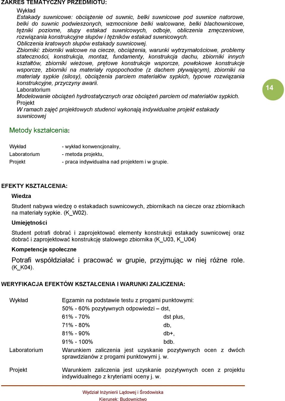 Zbiorniki: zbiorniki walcowe na ciecze, obciążenia, warunki wytrzymałościowe, problemy stateczności, konstrukcja, montaż, fundamenty, konstrukcja dachu, zbiorniki innych kształtów, zbiorniki wieżowe,