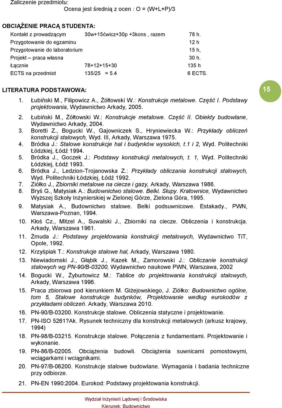 , Filipowicz A., Żółtowski W.: Konstrukcje metalowe. Część I. Podstawy projektowania, Wydawnictwo Arkady, 2005. 2. Łubiński M., Żółtowski W.: Konstrukcje metalowe. Część II.