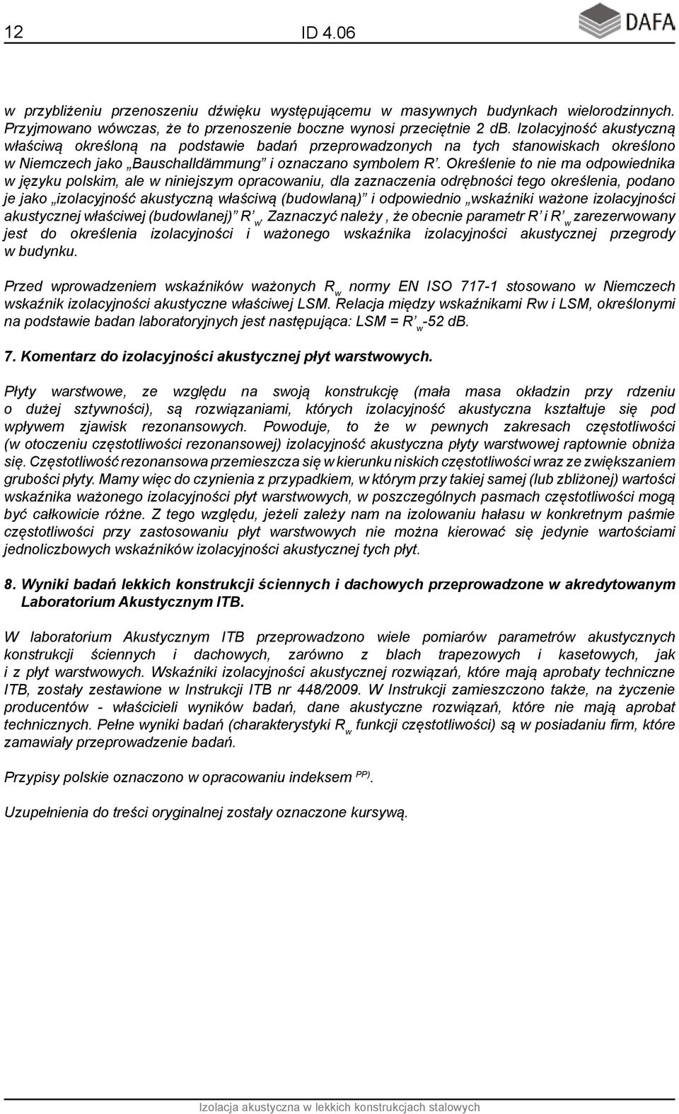 Określenie to nie ma odpowiednika w języku polskim, ale w niniejszym opracowaniu, dla zaznaczenia odrębności tego określenia, podano je jako izolacyjność akustyczną właściwą (budowlaną) i odpowiednio