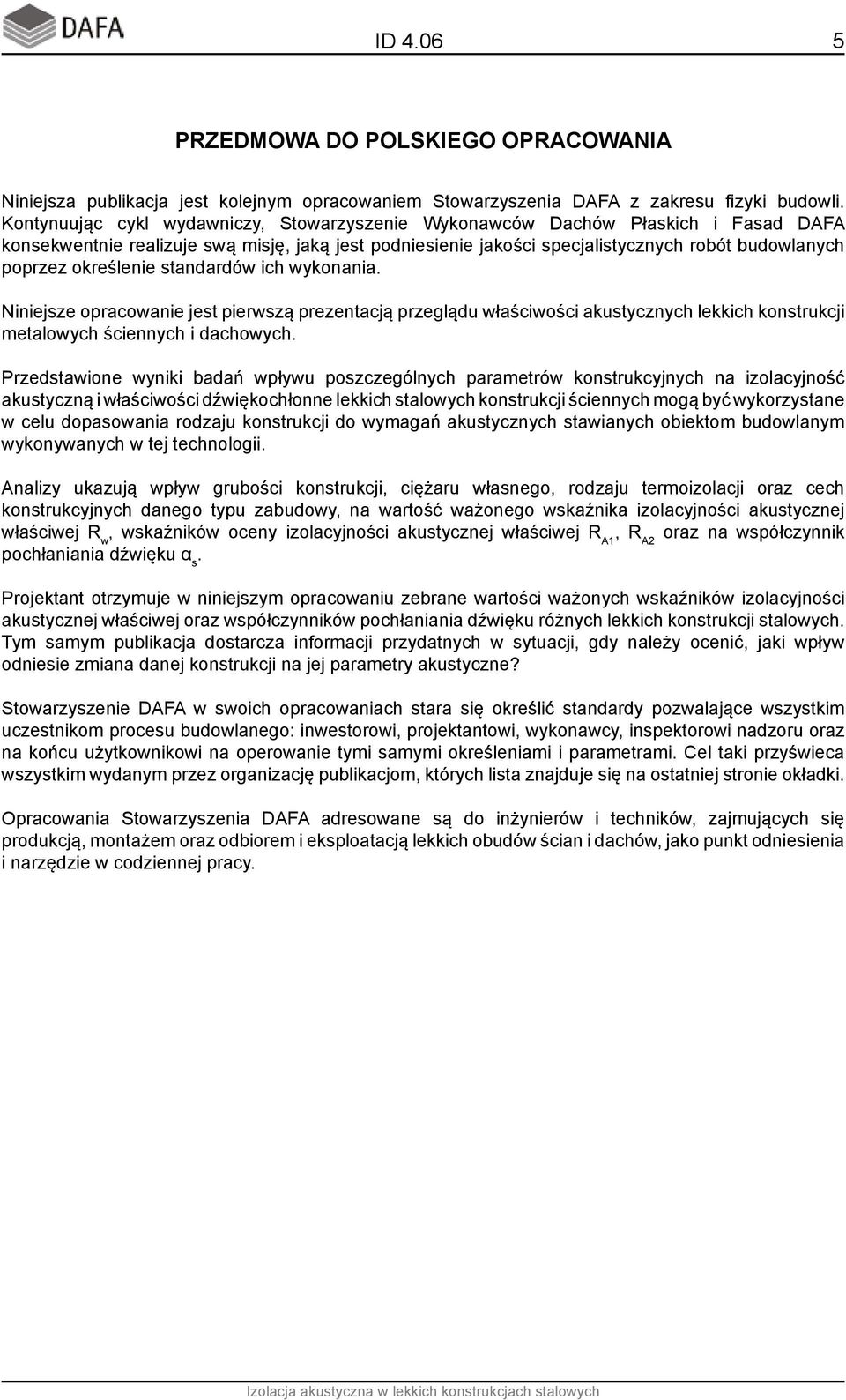 określenie standardów ich wykonania. Niniejsze opracowanie jest pierwszą prezentacją przeglądu właściwości akustycznych lekkich kon strukcji metalowych ściennych i dachowych.