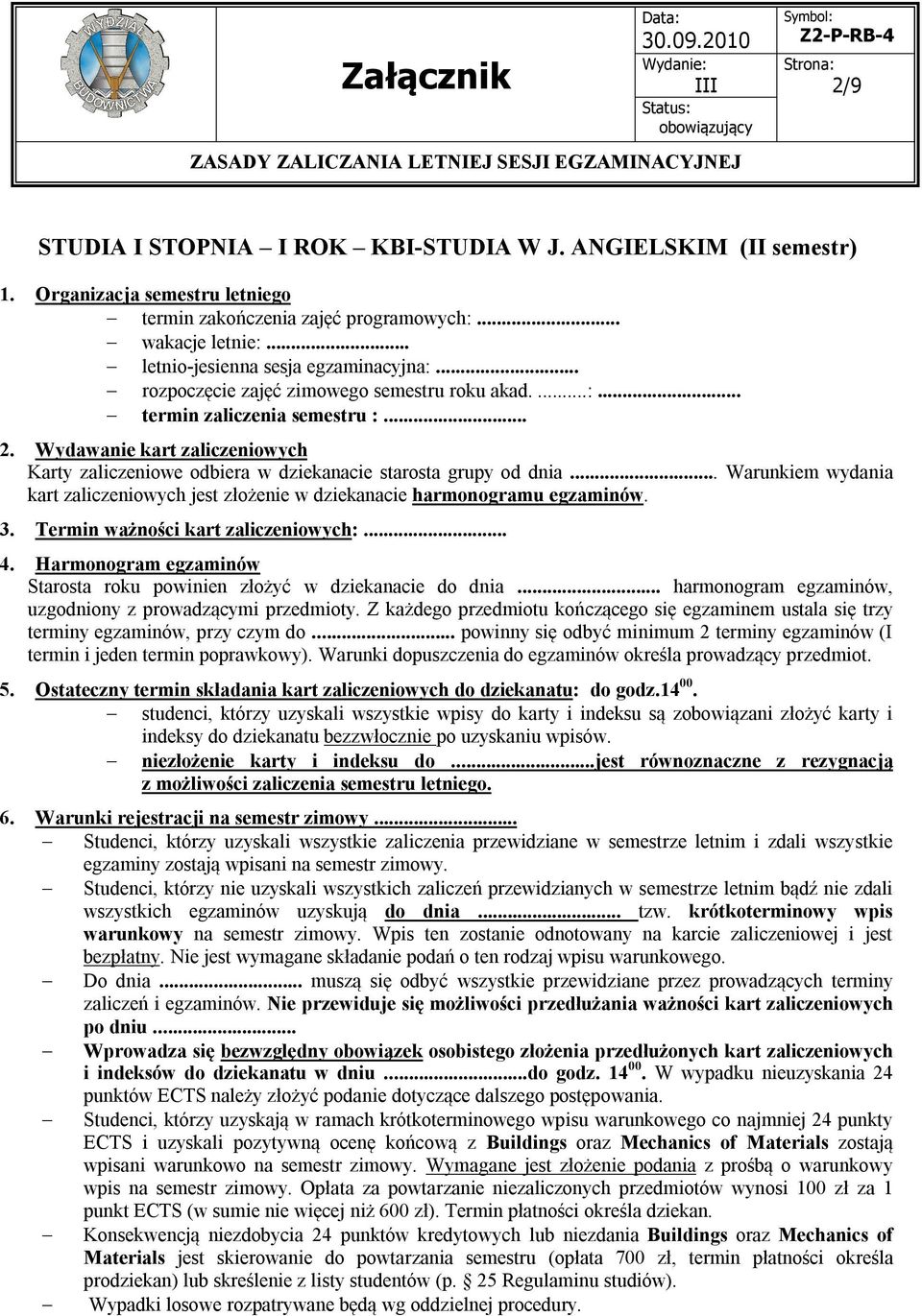 .. Warunkiem wydania kart zaliczeniowych jest złożenie w dziekanacie harmonogramu egzaminów. 3. Termin ważności kart zaliczeniowych:... Starosta roku powinien złożyć w dziekanacie do dnia.