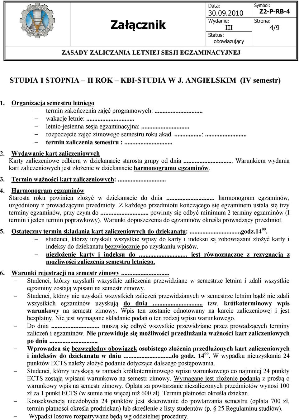 .. Warunkiem wydania kart zaliczeniowych jest złożenie w dziekanacie harmonogramu egzaminów. 3. Termin ważności kart zaliczeniowych:... Starosta roku powinien złożyć w dziekanacie do dnia.