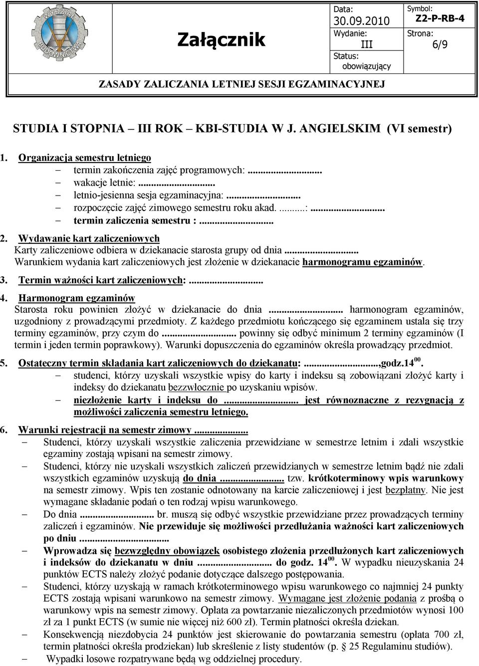 .. Warunkiem wydania kart zaliczeniowych jest złożenie w dziekanacie harmonogramu egzaminów. 3. Termin ważności kart zaliczeniowych:... Starosta roku powinien złożyć w dziekanacie do dnia.
