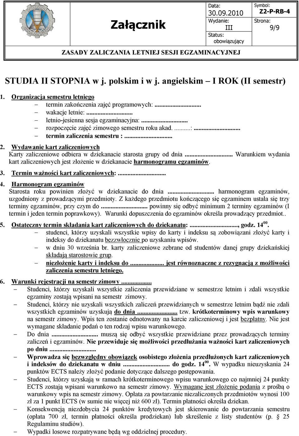 .. Warunkiem wydania kart zaliczeniowych jest złożenie w dziekanacie harmonogramu egzaminów. 3. Termin ważności kart zaliczeniowych:... Starosta roku powinien złożyć w dziekanacie do dnia.