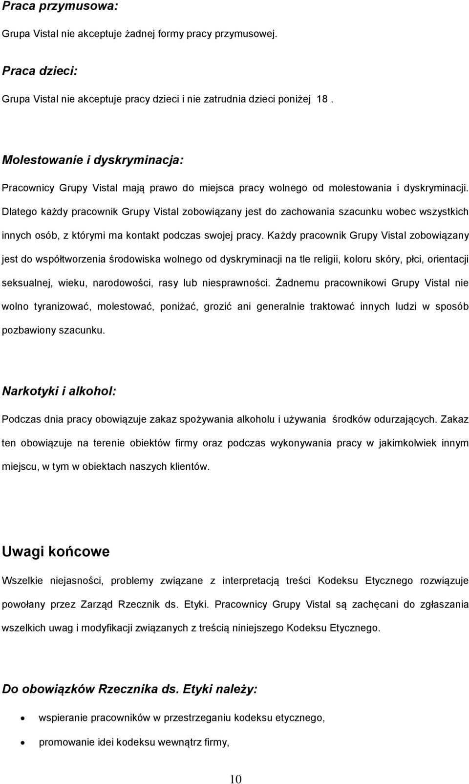Dlatego każdy pracownik Grupy Vistal zobowiązany jest do zachowania szacunku wobec wszystkich innych osób, z którymi ma kontakt podczas swojej pracy.