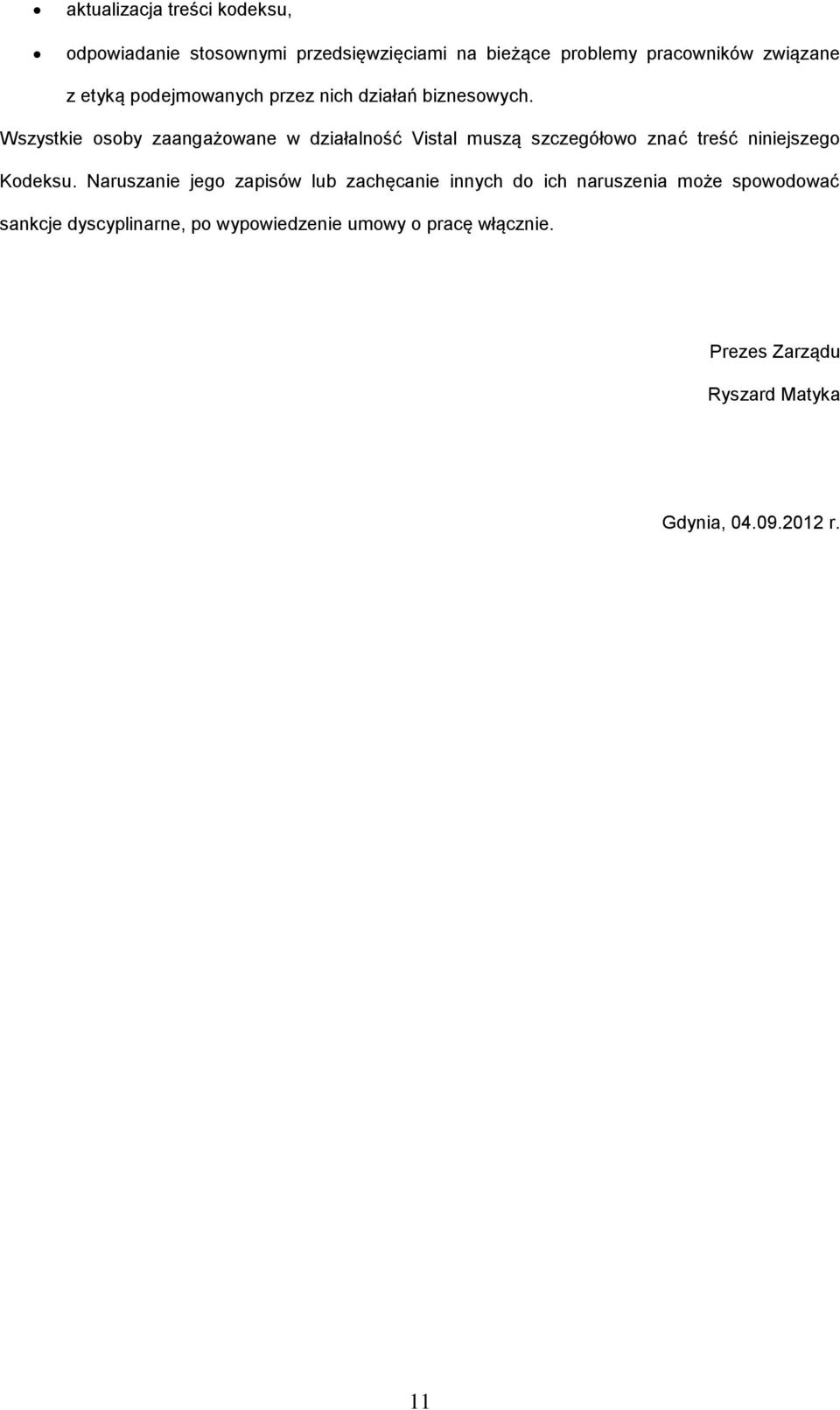 Wszystkie osoby zaangażowane w działalność Vistal muszą szczegółowo znać treść niniejszego Kodeksu.