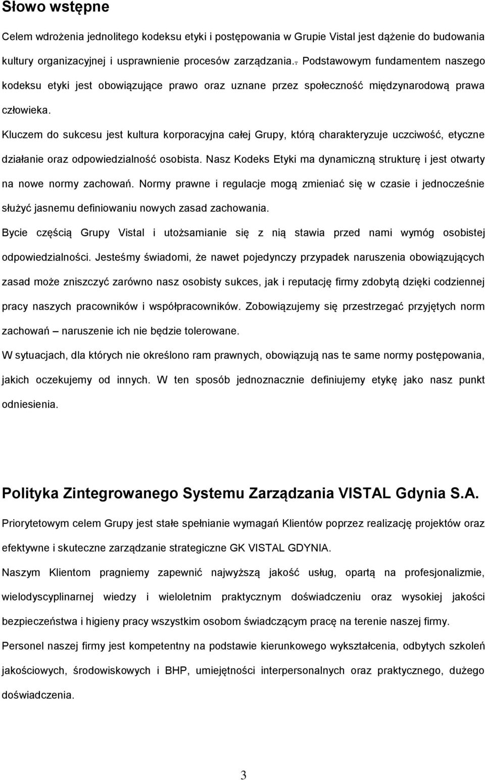 Kluczem do sukcesu jest kultura korporacyjna całej Grupy, którą charakteryzuje uczciwość, etyczne działanie oraz odpowiedzialność osobista.