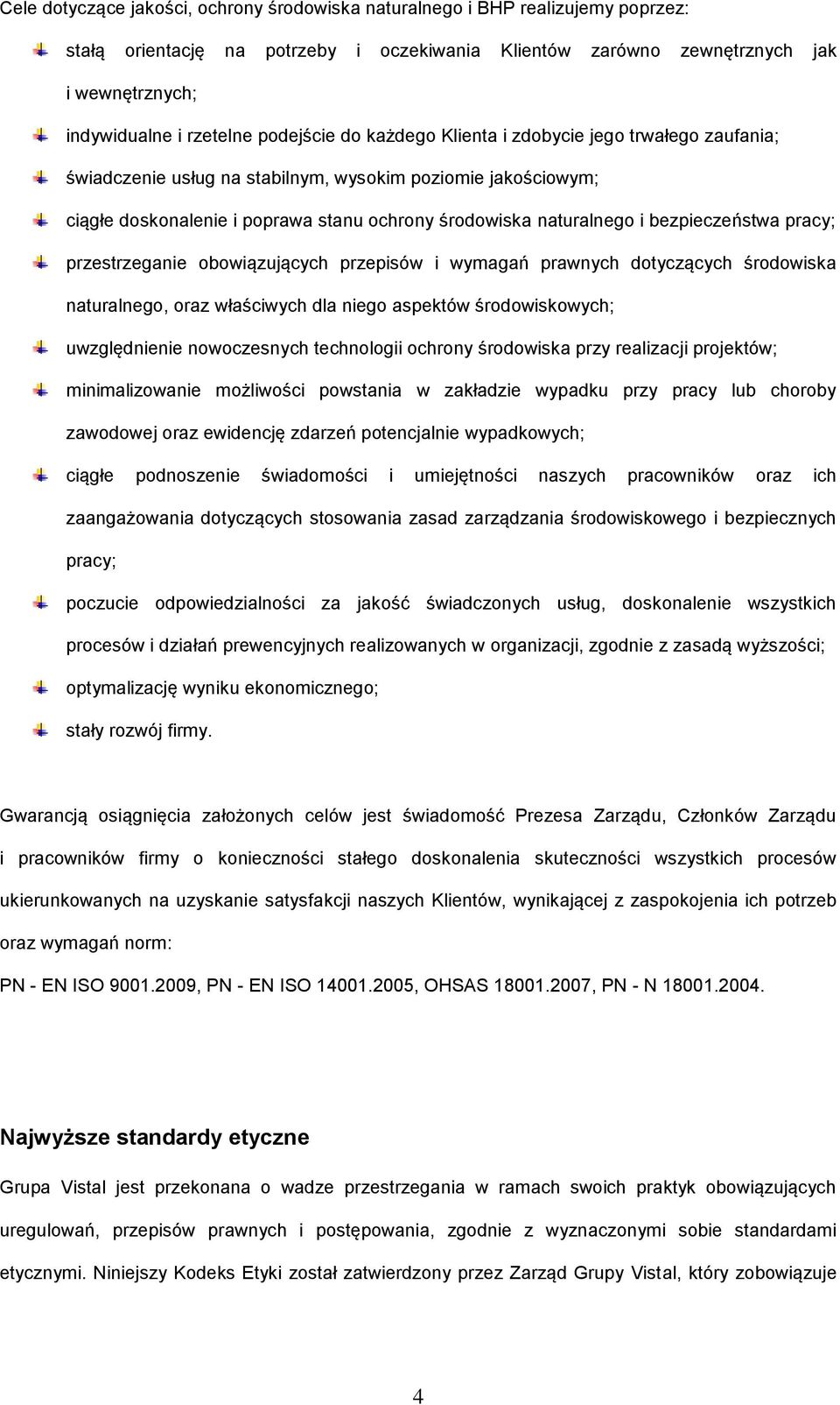 bezpieczeństwa pracy; przestrzeganie obowiązujących przepisów i wymagań prawnych dotyczących środowiska naturalnego, oraz właściwych dla niego aspektów środowiskowych; uwzględnienie nowoczesnych