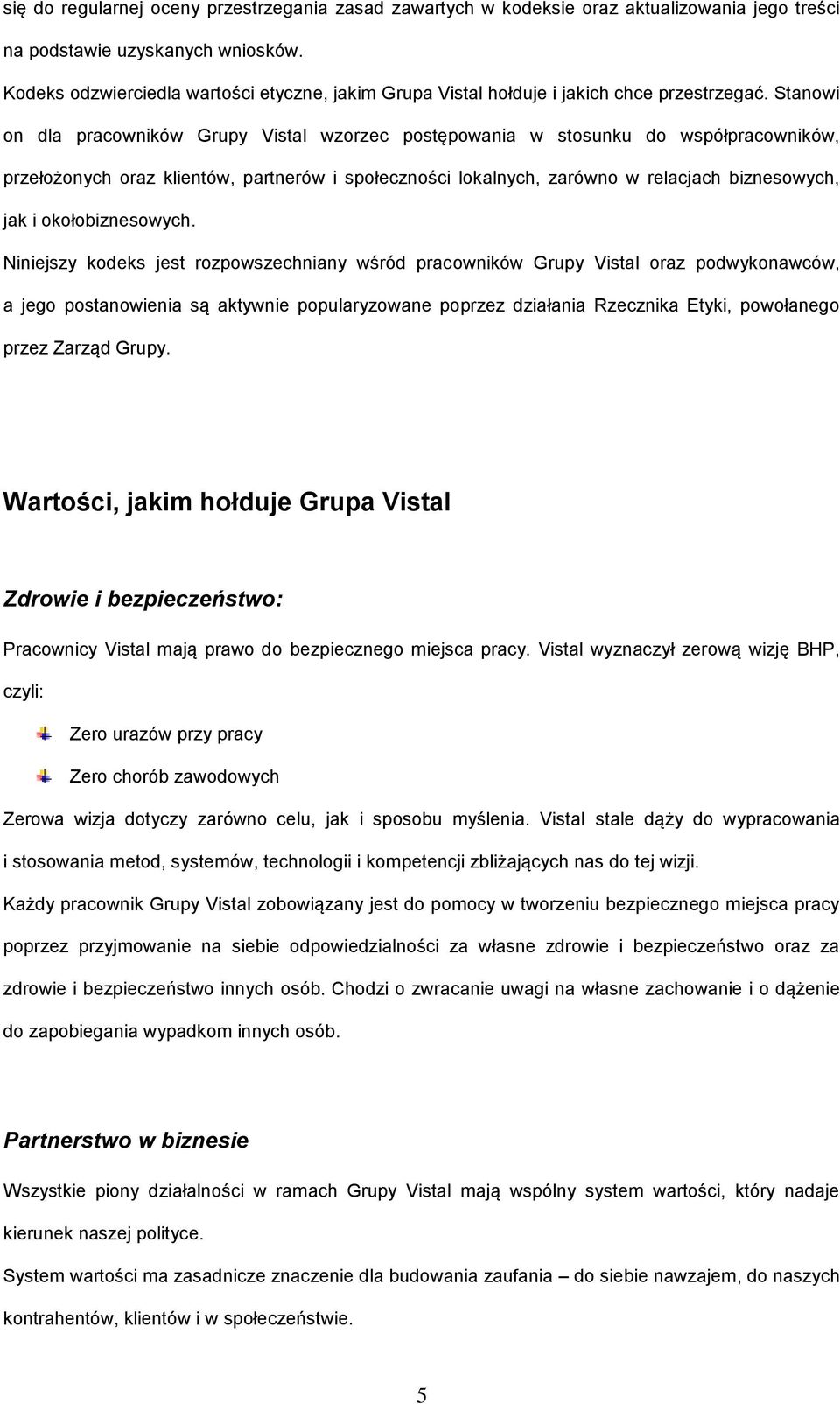 Stanowi on dla pracowników Grupy Vistal wzorzec postępowania w stosunku do współpracowników, przełożonych oraz klientów, partnerów i społeczności lokalnych, zarówno w relacjach biznesowych, jak i