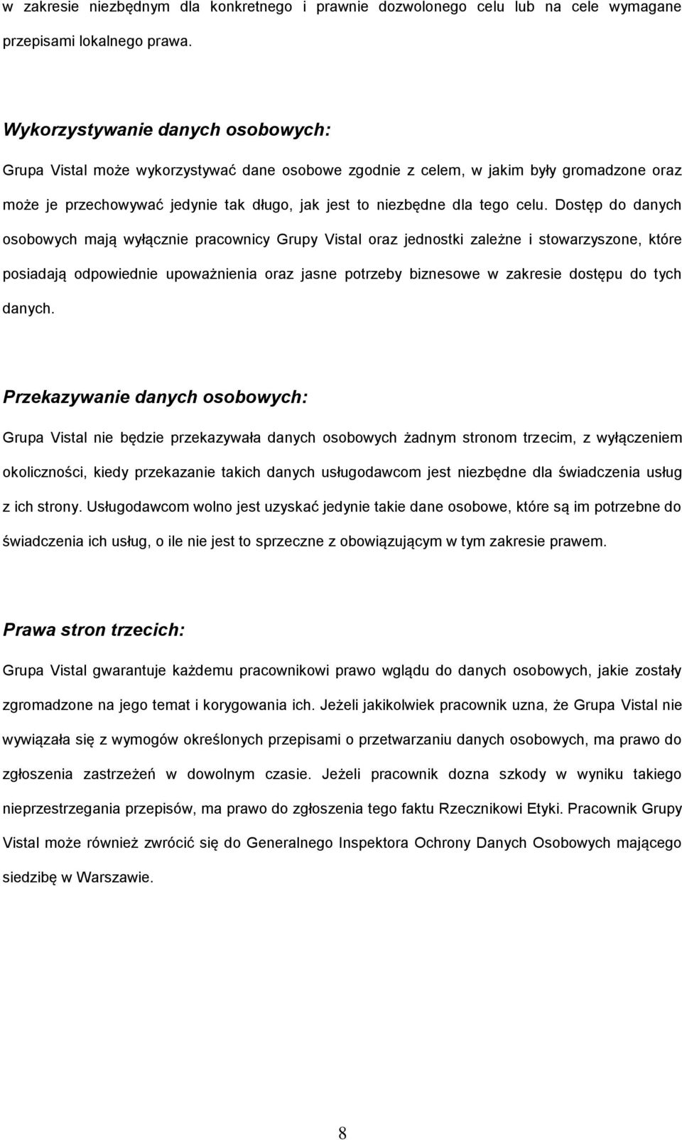 celu. Dostęp do danych osobowych mają wyłącznie pracownicy Grupy Vistal oraz jednostki zależne i stowarzyszone, które posiadają odpowiednie upoważnienia oraz jasne potrzeby biznesowe w zakresie