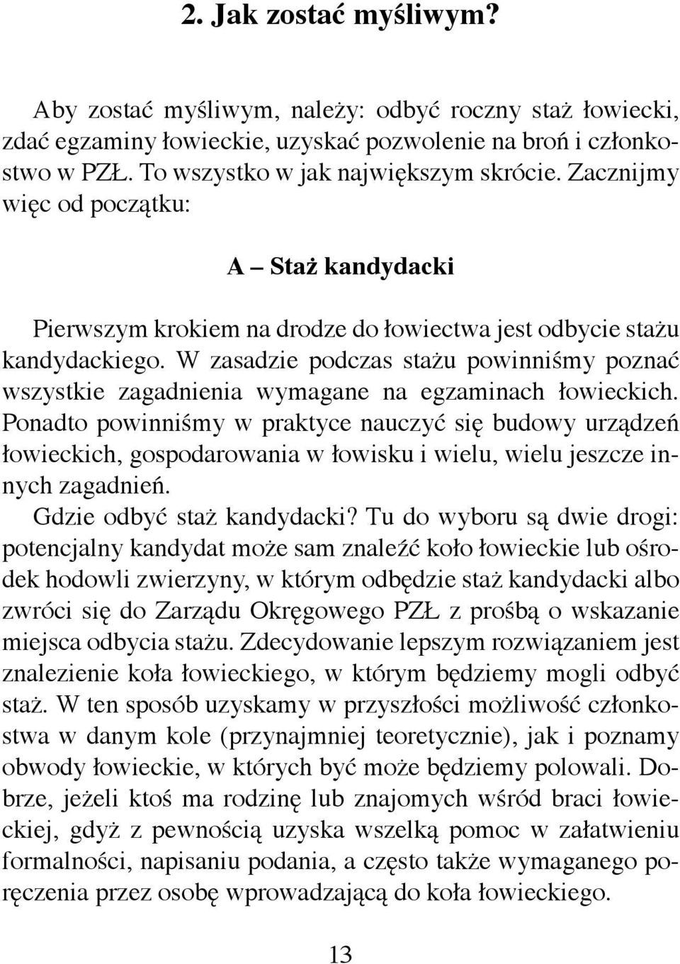 W zasadzie podczas stażu powinniśmy poznać wszystkie zagadnienia wymagane na egzaminach łowieckich.