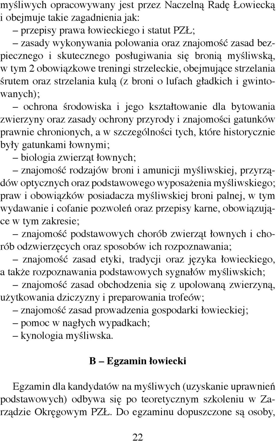 środowiska i jego kształtowanie dla bytowania zwierzyny oraz zasady ochrony przyrody i znajomości gatunków prawnie chronionych, a w szczególności tych, które historycznie były gatunkami łownymi;