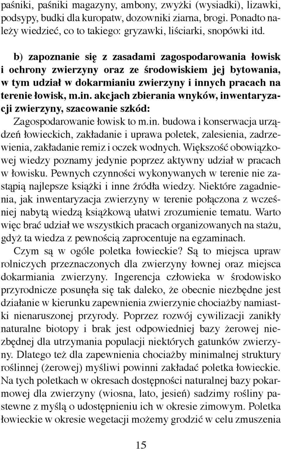 ych pracach na terenie łowisk, m.in. akcjach zbierania wnyków, inwentaryzacji zwierzyny, szacowanie szkód: Zagospodarowanie łowisk to m.in. budowa i konserwacja urządzeń łowieckich, zakładanie i uprawa poletek, zalesienia, zadrzewienia, zakładanie remiz i oczek wodnych.