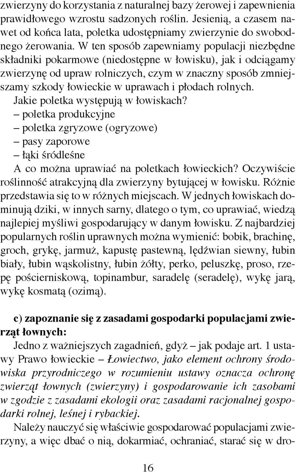 płodach rolnych. Jakie poletka występują w łowiskach? poletka produkcyjne poletka zgryzowe (ogryzowe) pasy zaporowe łąki śródleśne A co można uprawiać na poletkach łowieckich?
