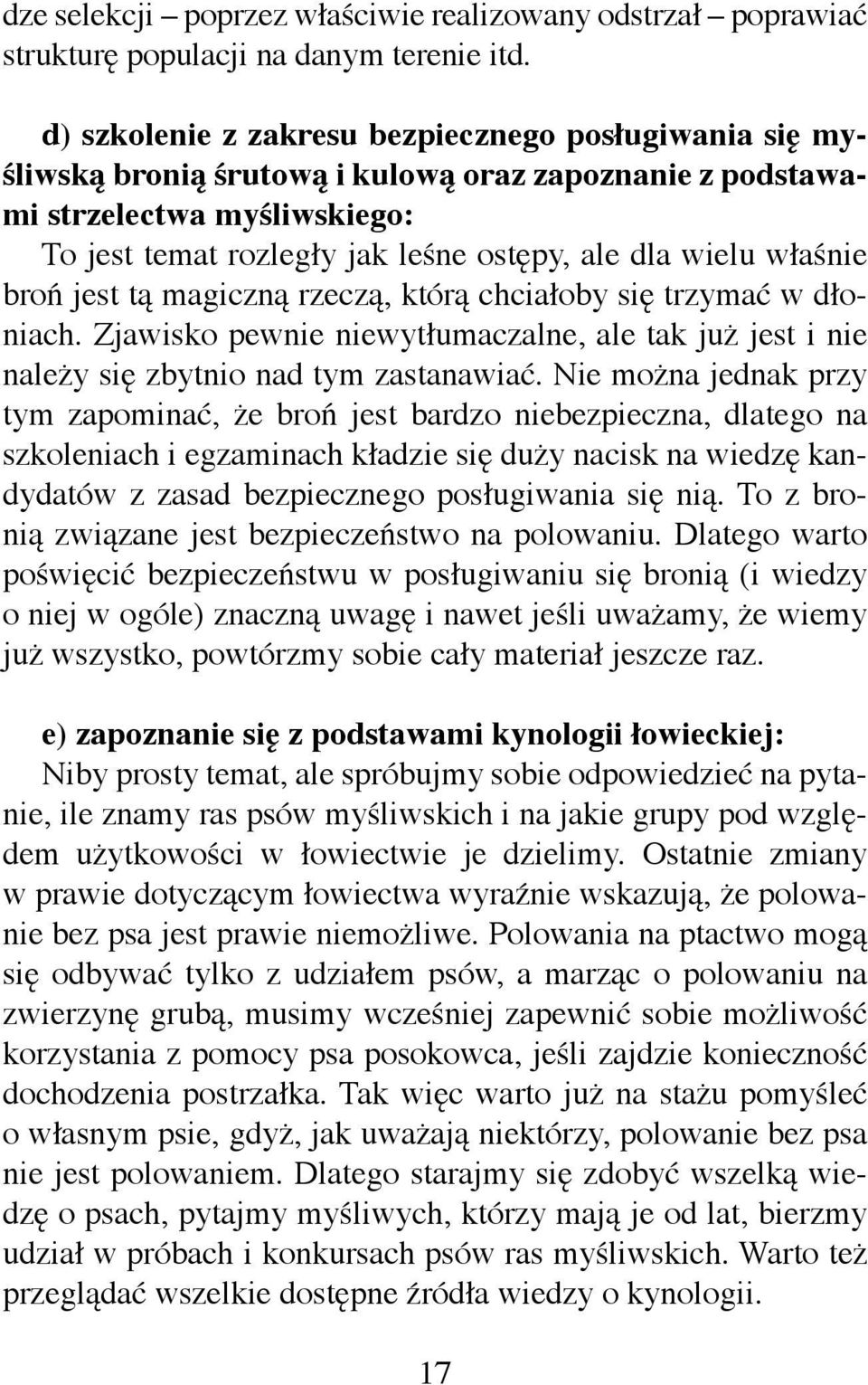 właśnie broń jest tą magiczną rzeczą, którą chciałoby się trzymać w dłoniach. Zjawisko pewnie niewytłumaczalne, ale tak już jest i nie należy się zbytnio nad tym zastanawiać.