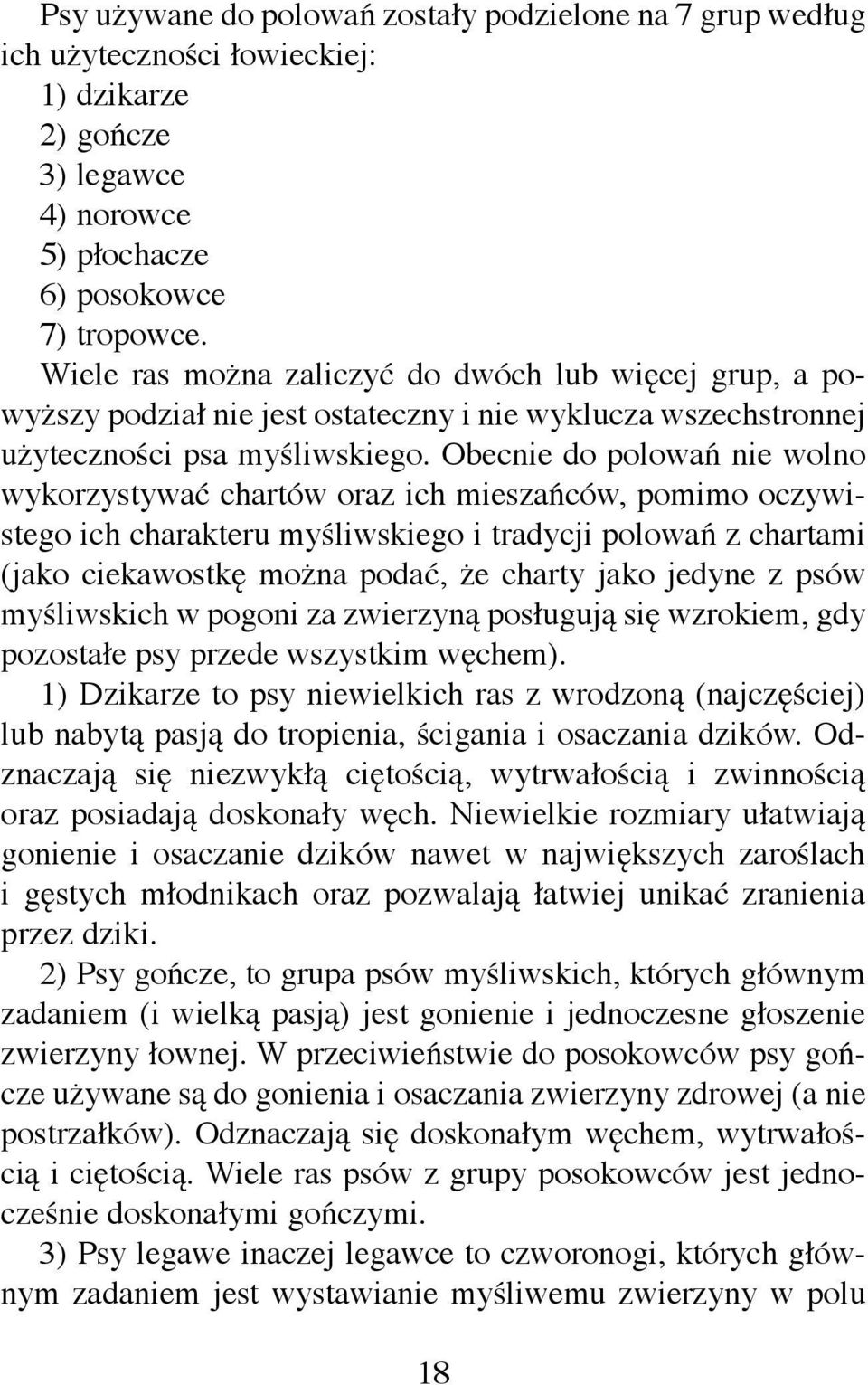 Obecnie do polowań nie wolno wykorzystywać chartów oraz ich mieszańców, pomimo oczywistego ich charakteru myśliwskiego i tradycji polowań z chartami (jako ciekawostkę można podać, że charty jako
