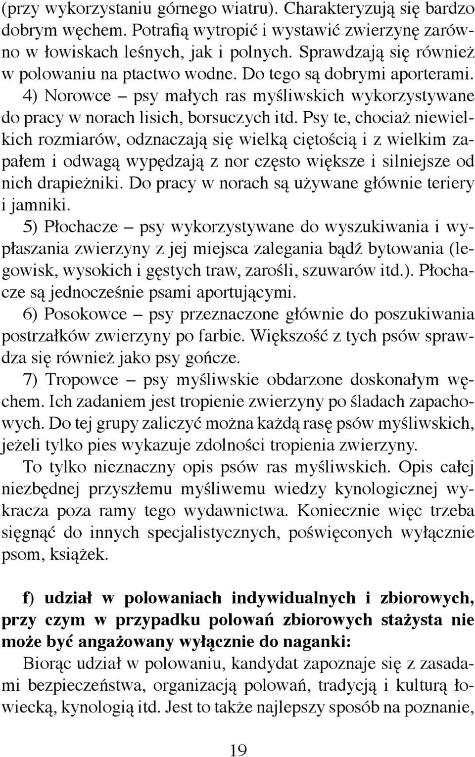 Psy te, chociaż niewielkich rozmiarów, odznaczają się wielką ciętością i z wielkim zapałem i odwagą wypędzają z nor często większe i silniejsze od nich drapieżniki.