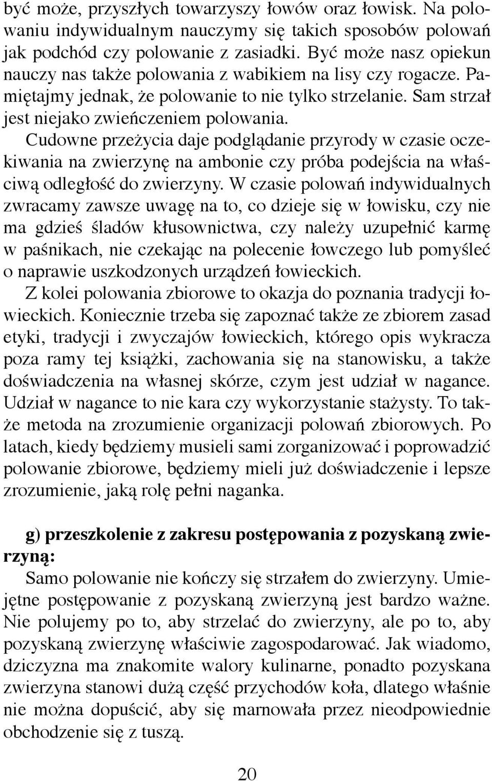 Cudowne przeżycia daje podglądanie przyrody w czasie oczekiwania na zwierzynę na ambonie czy próba podejścia na właściwą odległość do zwierzyny.
