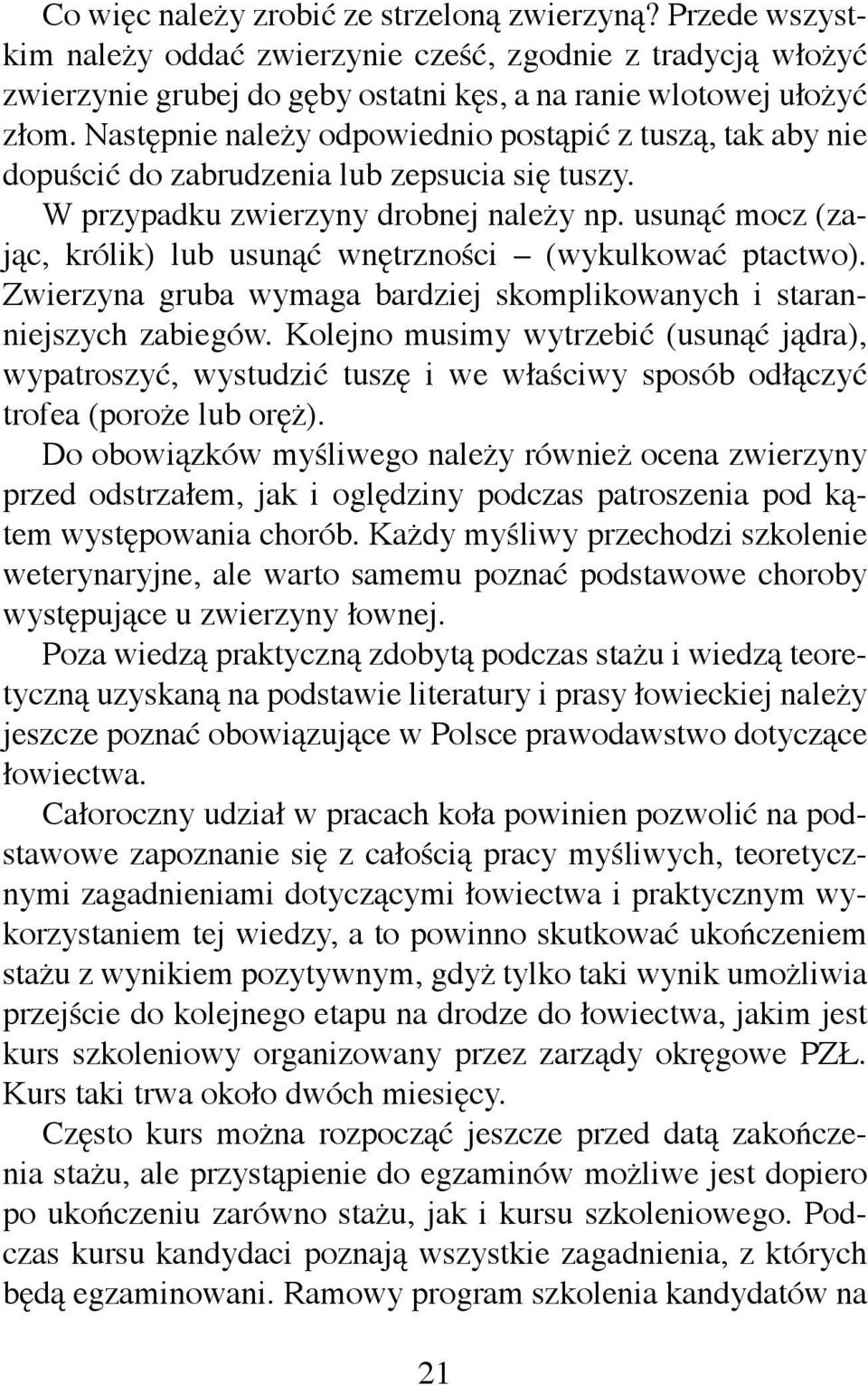 usunąć mocz (zając, królik) lub usunąć wnętrzności (wykulkować ptactwo). Zwierzyna gruba wymaga bardziej skomplikowanych i staranniejszych zabiegów.