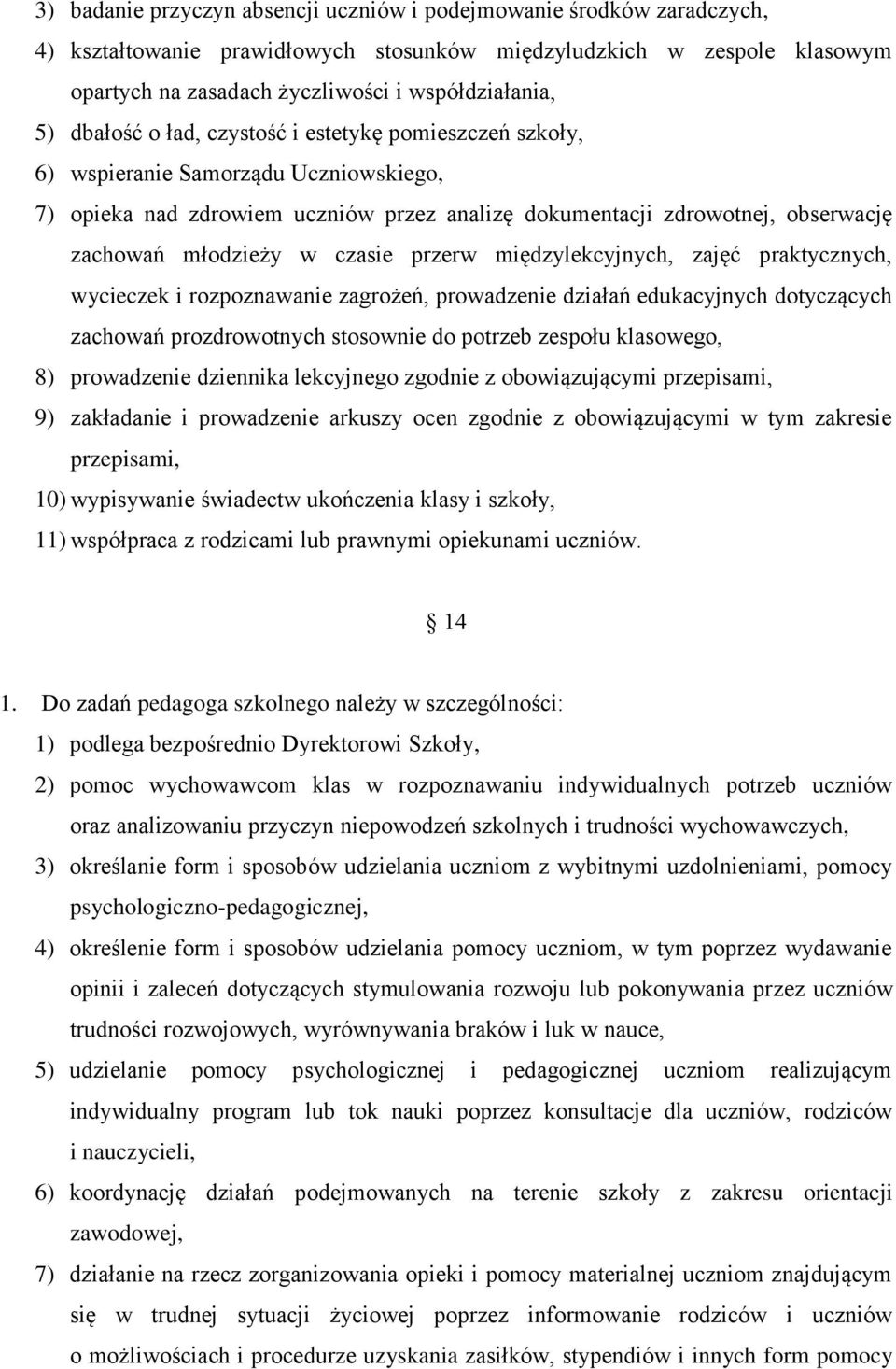 czasie przerw międzylekcyjnych, zajęć praktycznych, wycieczek i rozpoznawanie zagrożeń, prowadzenie działań edukacyjnych dotyczących zachowań prozdrowotnych stosownie do potrzeb zespołu klasowego, 8)