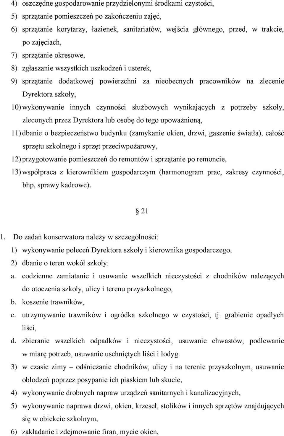 czynności służbowych wynikających z potrzeby szkoły, zleconych przez Dyrektora lub osobę do tego upoważnioną, 11) dbanie o bezpieczeństwo budynku (zamykanie okien, drzwi, gaszenie światła), całość