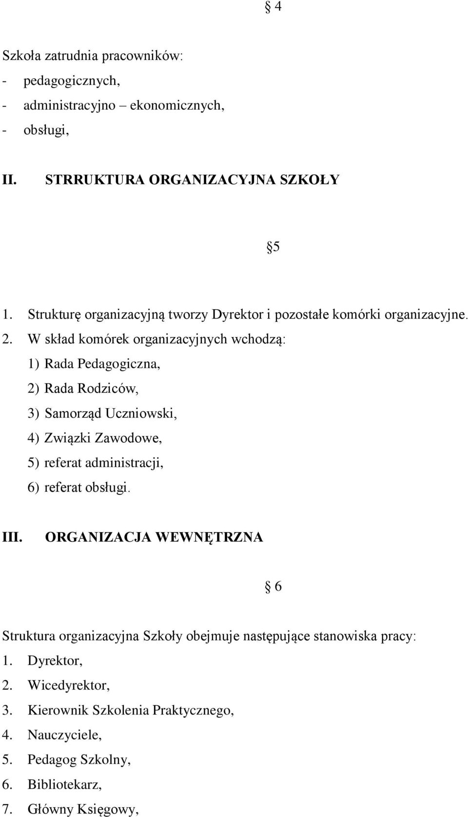 W skład komórek organizacyjnych wchodzą: 1) Rada Pedagogiczna, 2) Rada Rodziców, 3) Samorząd Uczniowski, 4) Związki Zawodowe, 5) referat administracji, 6)