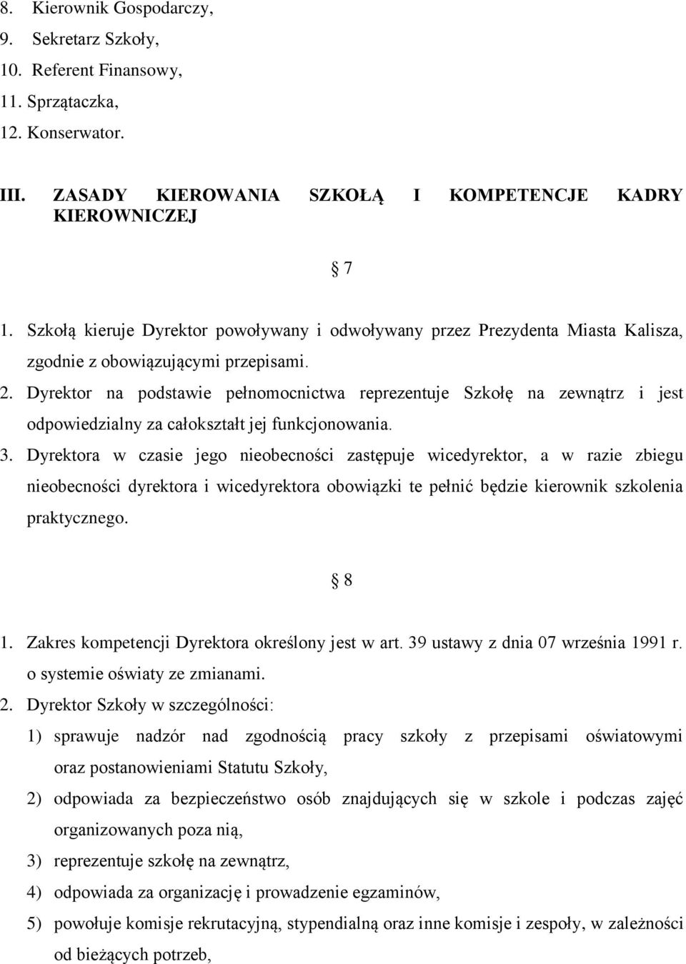 Dyrektor na podstawie pełnomocnictwa reprezentuje Szkołę na zewnątrz i jest odpowiedzialny za całokształt jej funkcjonowania. 3.