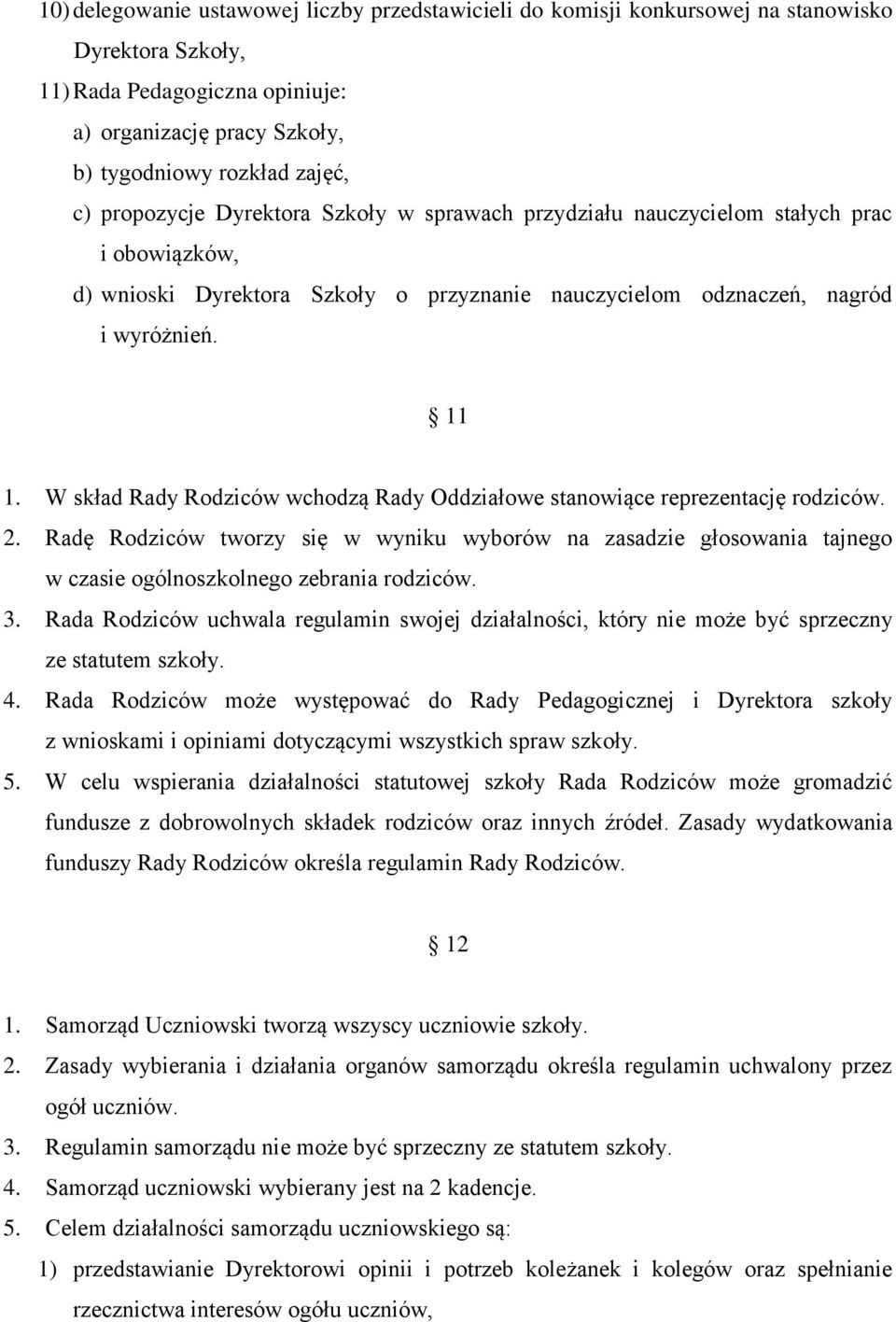 W skład Rady Rodziców wchodzą Rady Oddziałowe stanowiące reprezentację rodziców. 2. Radę Rodziców tworzy się w wyniku wyborów na zasadzie głosowania tajnego w czasie ogólnoszkolnego zebrania rodziców.