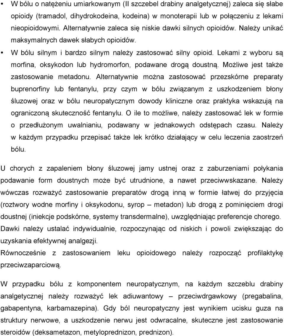 Lekami z wyboru są morfina, oksykodon lub hydromorfon, podawane drogą doustną. Możliwe jest także zastosowanie metadonu.