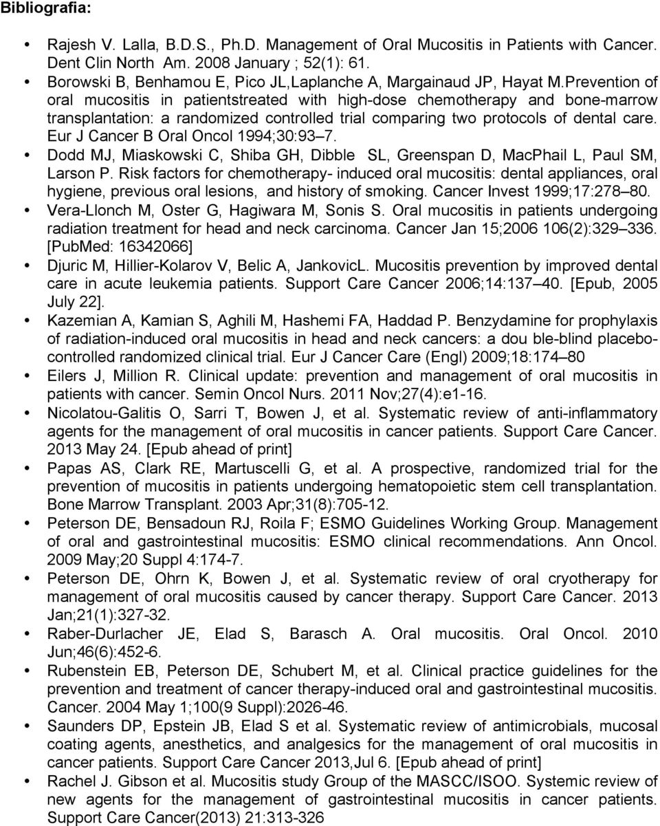 Prevention of oral mucositis in patientstreated with high-dose chemotherapy and bone-marrow transplantation: a randomized controlled trial comparing two protocols of dental care.