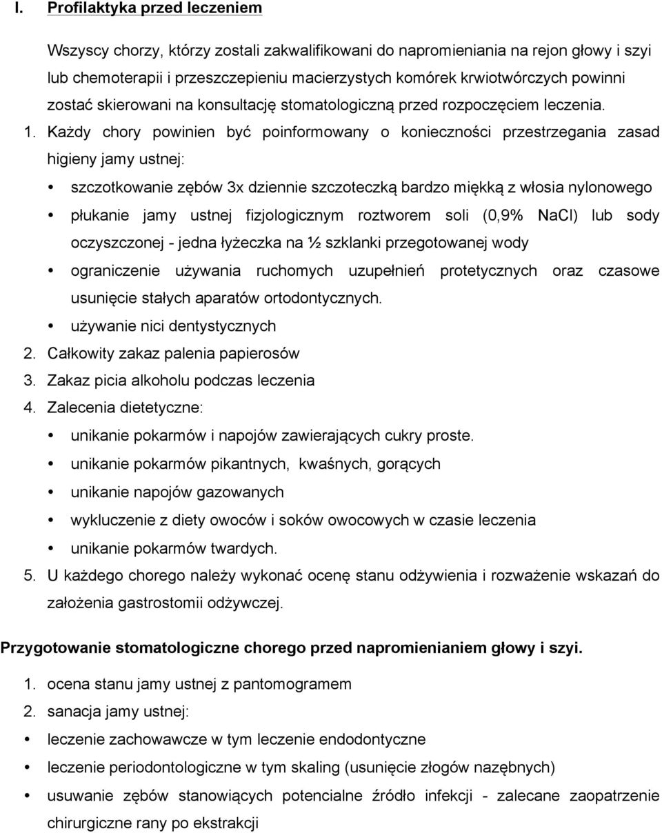 Każdy chory powinien być poinformowany o konieczności przestrzegania zasad higieny jamy ustnej: szczotkowanie zębów 3x dziennie szczoteczką bardzo miękką z włosia nylonowego płukanie jamy ustnej