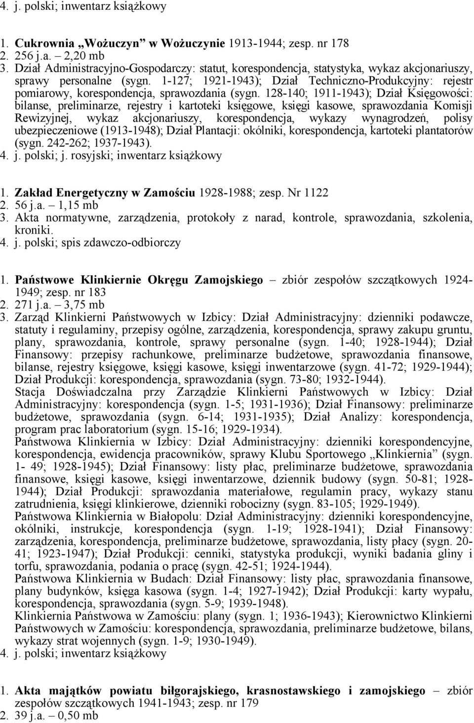 128-140; 1911-1943); Dział Księgowości: bilanse, preliminarze, rejestry i kartoteki księgowe, księgi kasowe, sprawozdania Komisji Rewizyjnej, wykaz akcjonariuszy, korespondencja, wykazy wynagrodzeń,